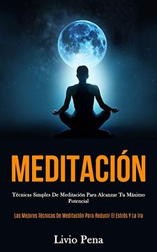 portada Meditación: Técnicas Simples de Meditación Para Alcanzar tu Máximo Potencial (Las Mejores Técnicas de Meditación Para Reducir el Estrés y la Ira)