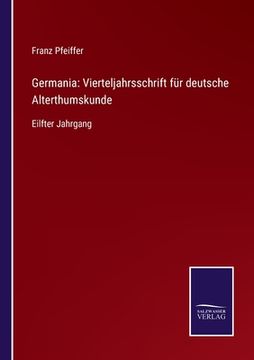 portada Germania: Vierteljahrsschrift für Deutsche Alterthumskunde: Eilfter Jahrgang (in German)