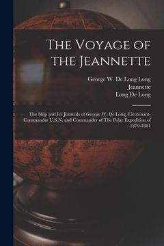 portada The Voyage of the Jeannette: The Ship and ice Journals of George W. De Long, Lieutenant-commander U.S.N. and Commander of The Polar Expedition of 1 (en Inglés)