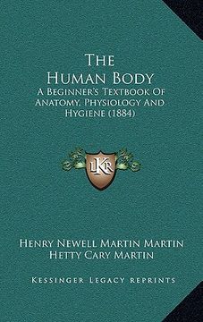 portada the human body: a beginner's textbook of anatomy, physiology and hygiene (1884) (in English)