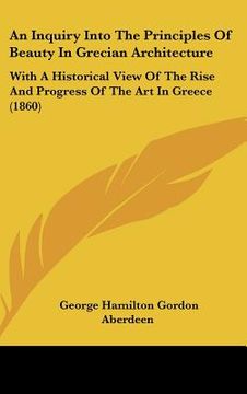 portada an inquiry into the principles of beauty in grecian architecture: with a historical view of the rise and progress of the art in greece (1860) (in English)