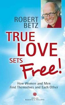 portada True love sets free!: How Women and Men Find Themselves and Each Other (en Inglés)