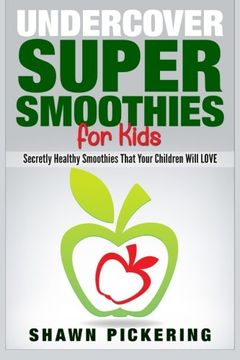portada Undercover Super Smoothies for Kids: Secretly Healthy Smoothies That Your Children will LOVE