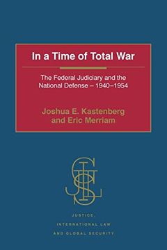 portada In a Time of Total War: The Federal Judiciary and the National Defense - 1940-1954 (Justice, International law and Global Security) (en Inglés)
