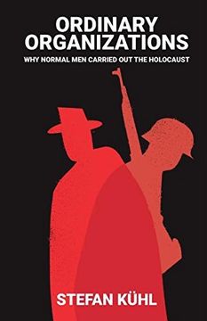 portada Ordinary Organisations: Why Normal Men Carried Out the Holocaust