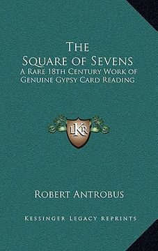 portada the square of sevens: a rare 18th century work of genuine gypsy card reading (en Inglés)