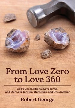 portada From Love Zero to Love 360: God'S Unconditional Love for us, and our Love for Him, Ourselves, and one Another (in English)