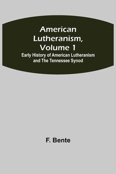 portada American Lutheranism, Volume 1; Early History of American Lutheranism and the Tennessee Synod (en Inglés)