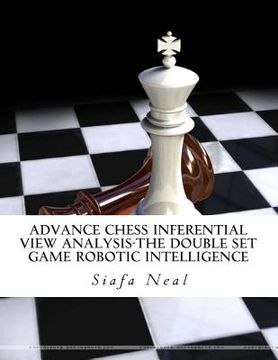 portada Advance Chess Inferential View Analysis-The Double Set Game Robotic Intelligence: Double Set Game - Book 2, Vol. 2 - by Siafa B. Neal (en Inglés)