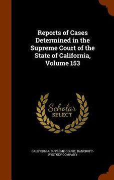 portada Reports of Cases Determined in the Supreme Court of the State of California, Volume 153 (en Inglés)