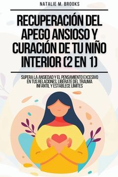 portada Recuperación del Apego Ansioso y Curación de Tu Niño Interior (2 en 1): Supera la Ansiedad y el Pensamiento Excesivo en tus Relaciones, Libérate del T