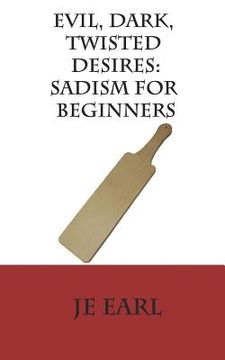 portada Evil, Dark, Twisted Desires: Sadism for Beginners (en Inglés)