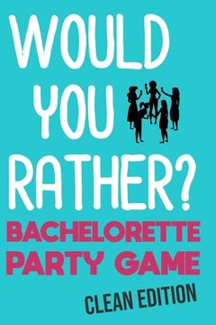 portada Would You Rather: Bachelorette Party Game - Clean Edition (in English)