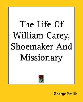 portada the life of william carey, shoemaker and missionary (en Inglés)