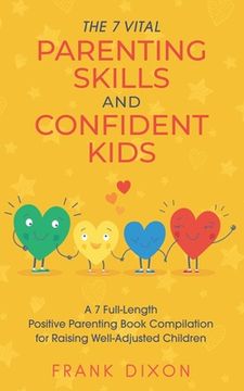 portada The 7 Vital Parenting Skills and Confident Kids: A 7 Full-Length Positive Parenting Book Compilation for Raising Well-Adjusted Children (en Inglés)