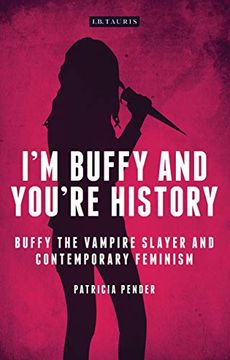 portada I'm Buffy and You're History: Buffy the Vampire Slayer and Contemporary Feminism (Investigating Cult tv) (en Inglés)