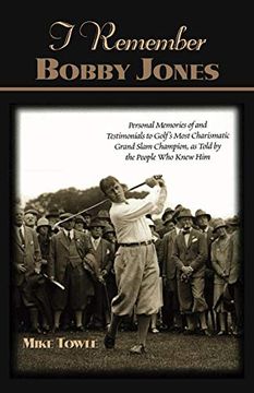 portada I Remember Bobby Jones: Personal Memories and Testimonials to Golf's Most Charismatic Grand Slam Champion, as Told by the People who Knew him (en Inglés)