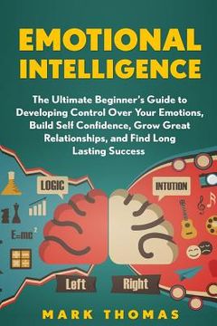 portada Emotional Intelligence: The Ultimate Beginner's Guide to Developing Control Over (en Inglés)