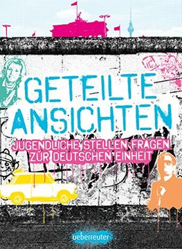 portada Geteilte Ansichten: Jugendliche stellen Fragen zur Deutschen Einheit (en Alemán)