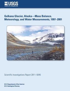 portada Gulkana Glacier, Alaska?Mass Balance, Meteorology, and Water Measurements, 1997?2001 (en Inglés)