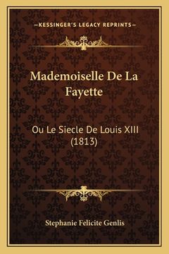 portada Mademoiselle De La Fayette: Ou Le Siecle De Louis XIII (1813) (in French)