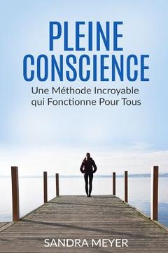 portada Pleine conscience: Une Méthode Incroyable qui Fonctionne Pour Tous (en Francés)
