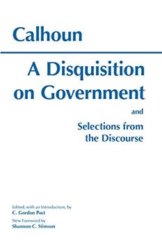 portada A Disquisition On Government and Selections from The Discourse: And Selections from the Discourse (Hackett Classics)