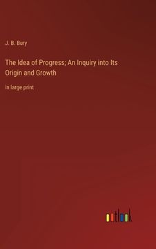 portada The Idea of Progress; An Inquiry into Its Origin and Growth: in large print (en Inglés)