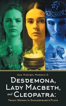portada Desdemona, Lady Macbeth, and Cleopatra: Tragic Women in Shakespeare's Plays (in English)