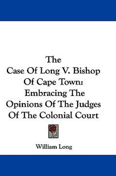 portada the case of long v. bishop of cape town: embracing the opinions of the judges of the colonial court (in English)