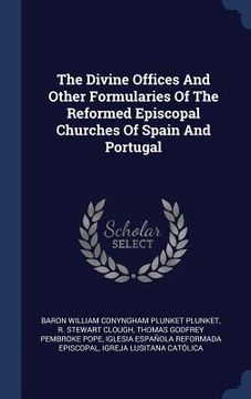 portada The Divine Offices And Other Formularies Of The Reformed Episcopal Churches Of Spain And Portugal (en Inglés)