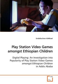 portada Play Station Video Games amongst Ethiopian Children: Digital Playing: An Investigation into Popularity of Play Station Video Games amongst Ethiopian Children in Addis Ababa