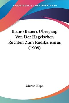 portada Bruno Bauers Bergang Von Der Hegelschen Rechten Zum Radikalismus (1908) (en Alemán)