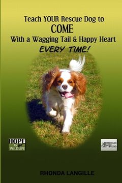 portada Teach Your Rescue Dog to Come with a Wagging Tail & Happy Heart Every Time (en Inglés)