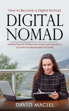 portada Digital Nomad: How to Become a Digital Nomad (Master the Art of Remote Work and Secure a Location-independent Income) (en Inglés)