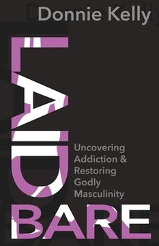 portada Laid Bare: Uncovering Addiction and Restoring Godly Masculinity (en Inglés)