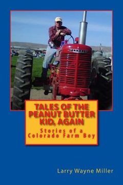 portada Tales Of The Peanut Butter Kid, Again: Stories Of A Colorado Farm Boy (adventures Of The Peanut Butter Kid) (en Inglés)