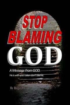 portada Stop Blaming God: A Message From God. He is with you. Listen don't blame. (en Inglés)