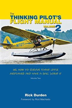 portada The Thinking Pilot's Flight Manual: Or, How to Survive Flying Little Airplanes and Have a Ball Doing It, Volume 2 (en Inglés)