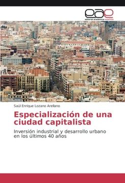 portada Especialización de una ciudad capitalista: Inversión industrial y desarrollo urbano en los últimos 40 años