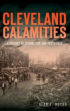portada Cleveland Calamities: A History of Storm, Fire and Pestilence (en Inglés)