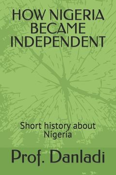 How Nigeria Became Independent: Short history about Nigeria (en Inglés)