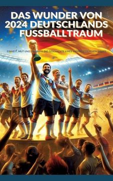 portada Das Wunder von 2024: Deutschlands Fußballtraum: Fußball-Europameisterschaft 2024: Einheit, Mut und Triumph: Die Geschichte eines unvergessl (in German)