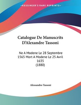 portada Catalogue De Manuscrits D'Alexandre Tassoni: Ne A Modene Le 28 Septembre 1565 Mort A Modene Le 25 Avril 1635 (1880) (in Italian)