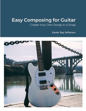 portada Easy Composing for Guitar: Create Your Own Songs In A Snap (en Inglés)