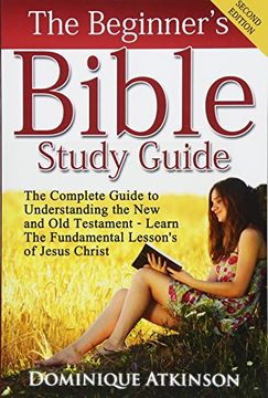 portada The Bible: The Beginner'S Bible Study Guide: The Complete Guide to Understanding the old and new Testament. Learn the Fundamental Lessons of Jesus. Man Woman new Age) (The Bible for Everyone) (en Inglés)