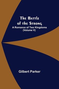 portada The Battle of the Strong; A Romance of Two Kingdoms (Volume V) (en Inglés)