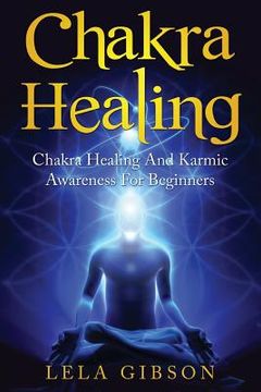 portada Chakra Healing: Chakra Healing And Karmic Awareness For Beginners (en Inglés)