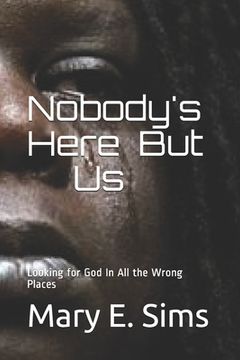 portada Nobody's Here But Us: Looking for God In All the Wrong Places (in English)