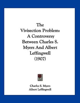 portada the vivisection problem: a controversy between charles s. myers and albert leffingwell (1907) (en Inglés)